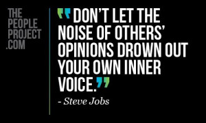 Don't let the nois of others' opinions drown out your own inner voice ...