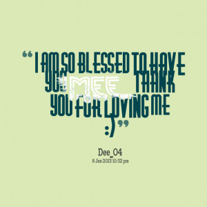 Quotes Picture: i am so blessed to have you mee thank you for loving ...