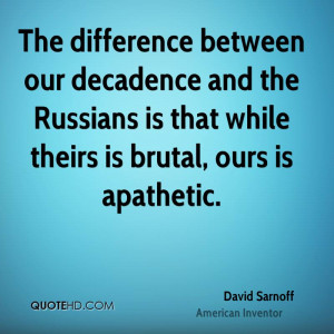 The difference between our decadence and the Russians is that while ...