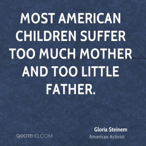 Most American children suffer too much mother and too little father.