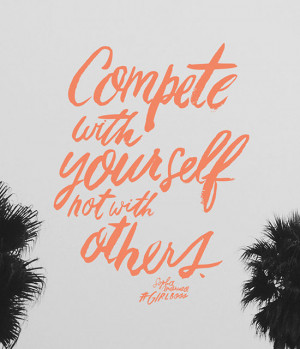 this quote from #girlboss is always a great reminder to compete with ...