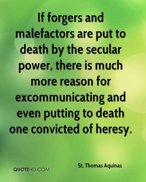 ... even putting to death one convicted of heresy. - St. Thomas Aquinas