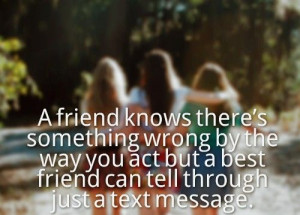 ... act but a best friend can tell through just a text message. #quotes