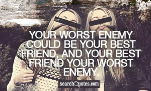 Worst Enemy Could Be Your Best Friend And Your Best Friend Your Worst ...