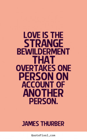 Design picture quotes about love - Love is the strange bewilderment ...