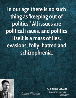 out of politics.' All issues are political issues, and politics ...