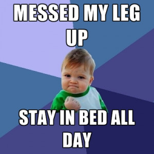 Messed My Leg Up Stay In Bed All Day