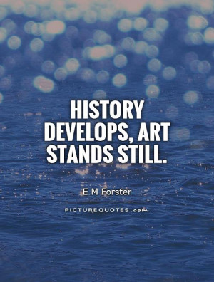 Art Quotes History Quotes E M Forster Quotes