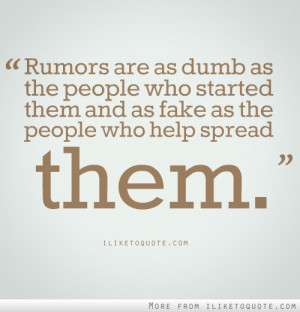 Rumors are as dumb as the people who started them