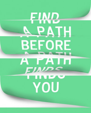 Find A Path Before A Path Finds You ~ Future Quote