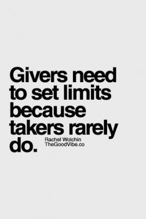 Givers need to set limits because takers rarely do.#truth!