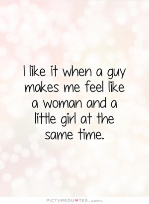 like-it-when-a-guy-makes-me-feel-like-a-woman-and-a-little-girl-at ...