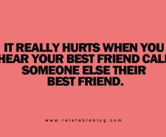 Not being called your best friend anymore hurts. And seeing you call ...