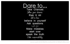 Dare to... Take Chances follow your dreams Risk It All fall in love ...
