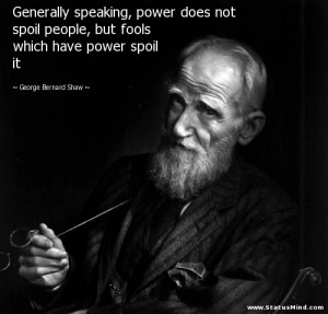 Generally speaking, power does not spoil people, but fools which have ...