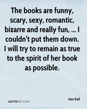 The books are funny, scary, sexy, romantic, bizarre and really fun ...