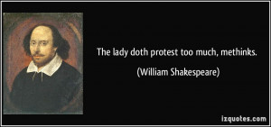 The lady doth protest too much, methinks. - William Shakespeare