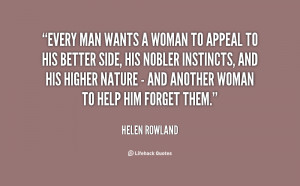 Every man wants a woman to appeal to his better side, his nobler ...