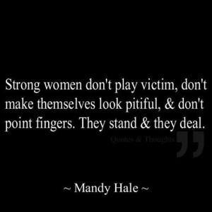 Strong Women Don't Play Victim Don't Make Themselves Look Pitiful