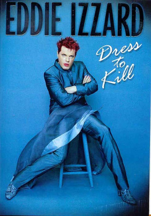Eddie Izzard-Dress to Kill...Almost everything he said was funny, too ...
