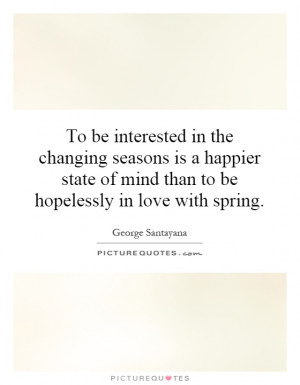 ... of mind than to be hopelessly in love with spring. Picture Quote #1