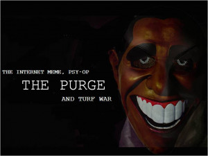 THE PURGE: THE INTERNET MEME, PSY-OP AND TURF WAR