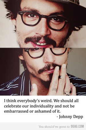 think everybody’s weird. We should all celebrate our individuality ...