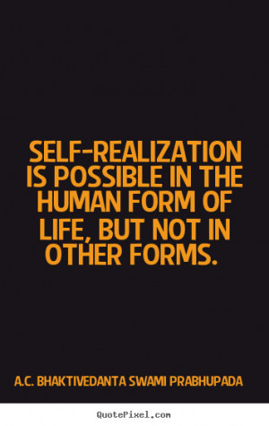 Self-realization is possible in the human form of life, but not in ...