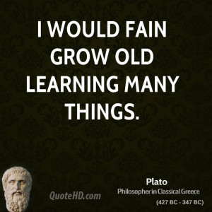 would fain grow old learning many things.