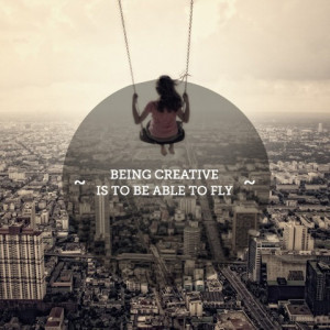 Being creative is to be able to fly.