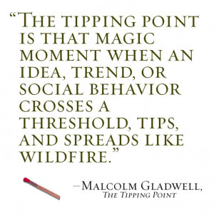 The tipping point is that magic moment when an idea, trend, or social ...