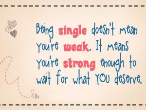 Being Single Doesn’t Mean You’r Weak
