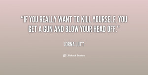 quote-Lorna-Luft-if-you-really-want-to-kill-yourself-5455.png