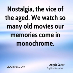 Nostalgia, the vice of the aged. We watch so many old movies our ...