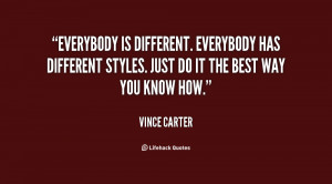 Everybody is different. Everybody has different styles. Just do it the ...