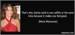 That's why charity work is very selfish at the same time, because it ...