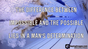 The different between impossible and the possible lies in a man’s ...