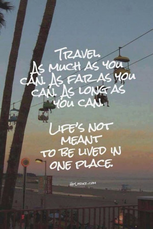 Travel as much as you can.