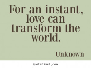 ... quote - For an instant, love can transform the world. - Love quote