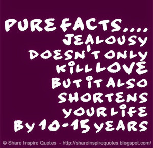PURE FACTS.... Jealousy doesn't only kill LOVE but it also shortens ...