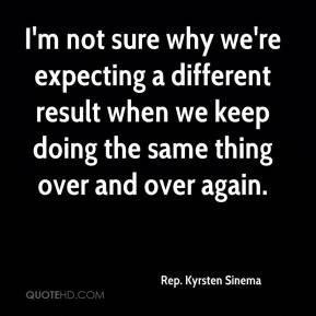 Rep. Kyrsten Sinema - I'm not sure why we're expecting a different ...