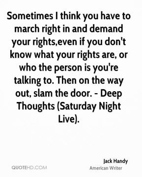 ... on the way out, slam the door. - Deep Thoughts (Saturday Night Live