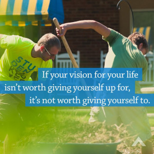 If your vision for your life isn’t worth giving yourself up for, it ...