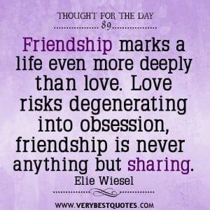 Friendship marks a life even more deeply than love. Love risks ...