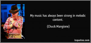 My music has always been strong in melodic content. - Chuck Mangione
