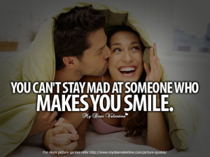 You cannot stay mad at someone who makes you smile.