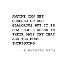 ... their days off that they are most intriguing. ~ Alexander Wang. More