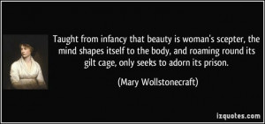 ... its gilt cage, only seeks to adorn its prison. - Mary Wollstonecraft