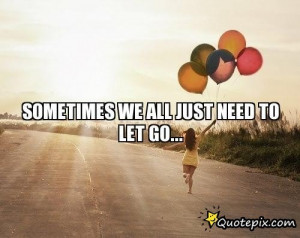 Just Let It Go Quotes All just need to let go.