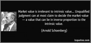 Market value is irrelevant to intrinsic value.... Unqualified judgment ...